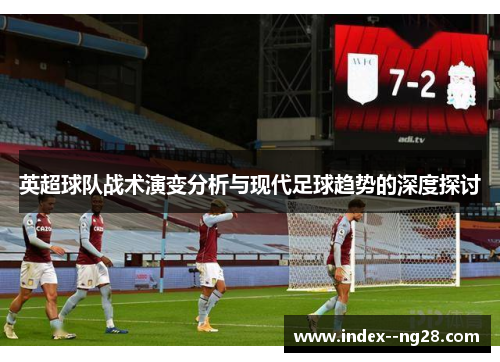 英超球队战术演变分析与现代足球趋势的深度探讨