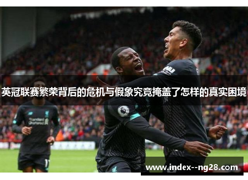 英冠联赛繁荣背后的危机与假象究竟掩盖了怎样的真实困境