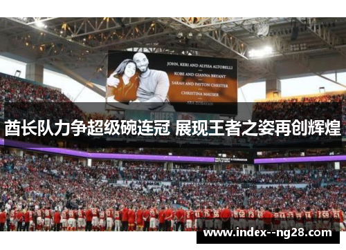 酋长队力争超级碗连冠 展现王者之姿再创辉煌