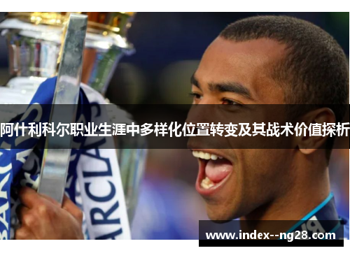 阿什利科尔职业生涯中多样化位置转变及其战术价值探析