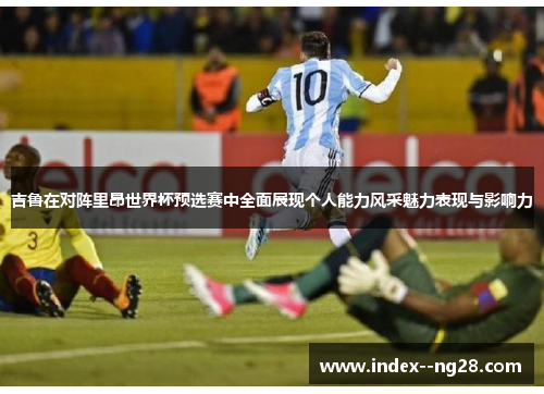 吉鲁在对阵里昂世界杯预选赛中全面展现个人能力风采魅力表现与影响力 吉鲁在对阵里昂世界杯预选赛中全面展现个人能力风采魅力表现与影响力