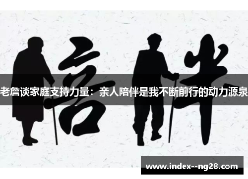老詹谈家庭支持力量:亲人陪伴是我不断前行的动力源泉 老詹谈家庭支持力量:亲人陪伴是我不断前行的动力源泉