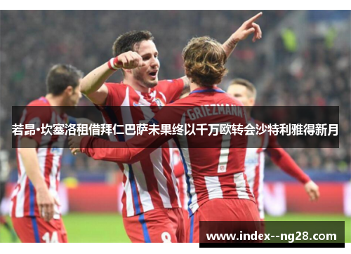 若昂·坎塞洛租借拜仁巴萨未果终以千万欧转会沙特利雅得新月