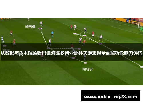 从数据与战术解读姆巴佩对阵多特亚洲杯关键表现全面解析影响力评估